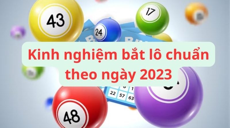 Chia sẻ kinh nghiệm bắt lô chuẩn theo ngày 2023