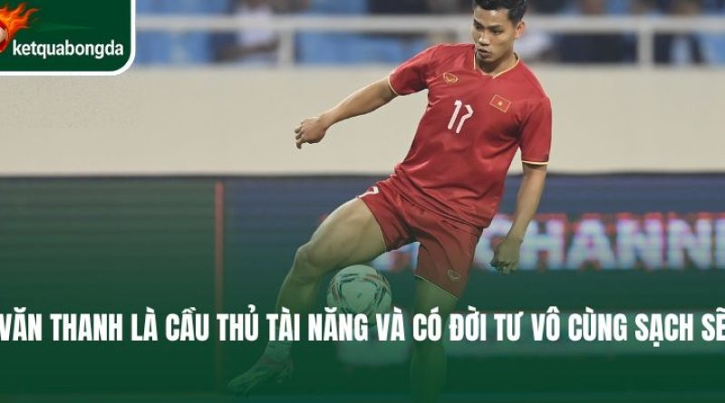 Cuộc Đời Vũ Văn Thanh Và Dấu Ấn Của Hậu Vệ Gốc Hải Dương
