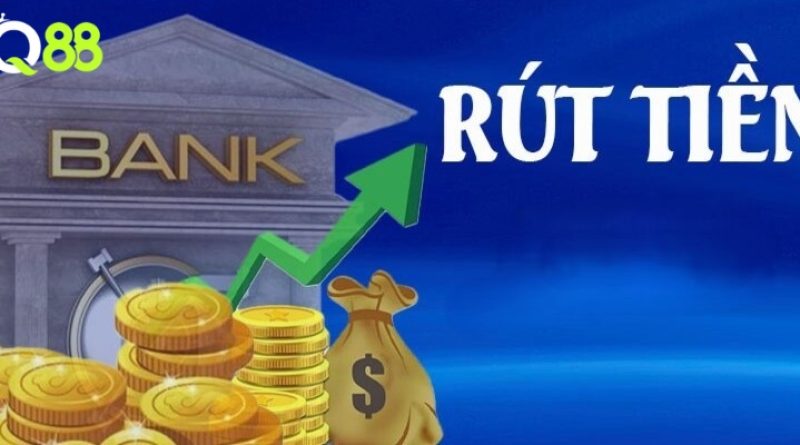 Rút tiền Q88 – Hướng dẫn chi tiết các bước an toàn, nhanh chóng