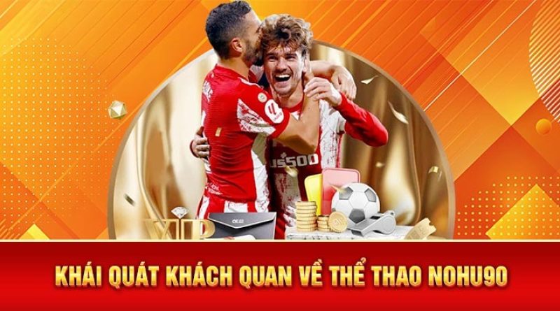 Thể Thao Nohu90 – Địa Điểm Cá Cược Hấp Dẫn Với Cơ Hội Thắng Lớn
